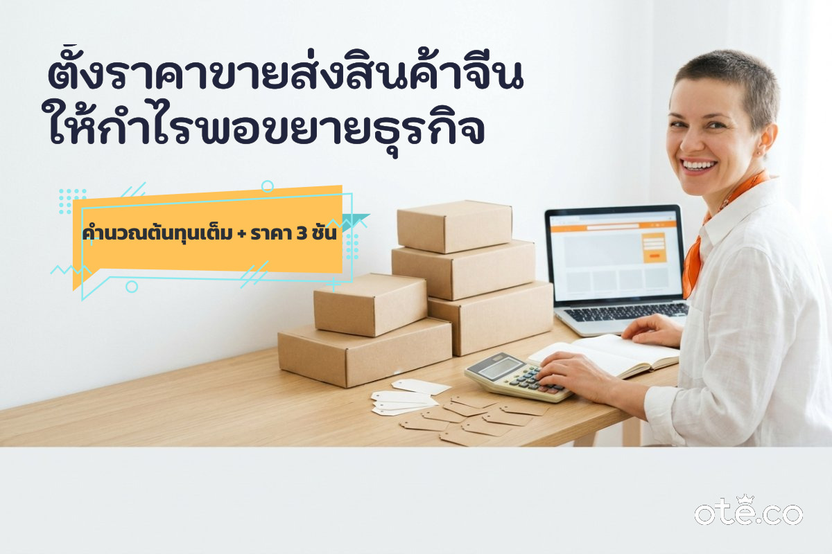 วิธีตั้งราคาขายส่งสินค้านำเข้าจีน 3 ชั้น ให้กำไรพอขยายธุรกิจ OTE 2026